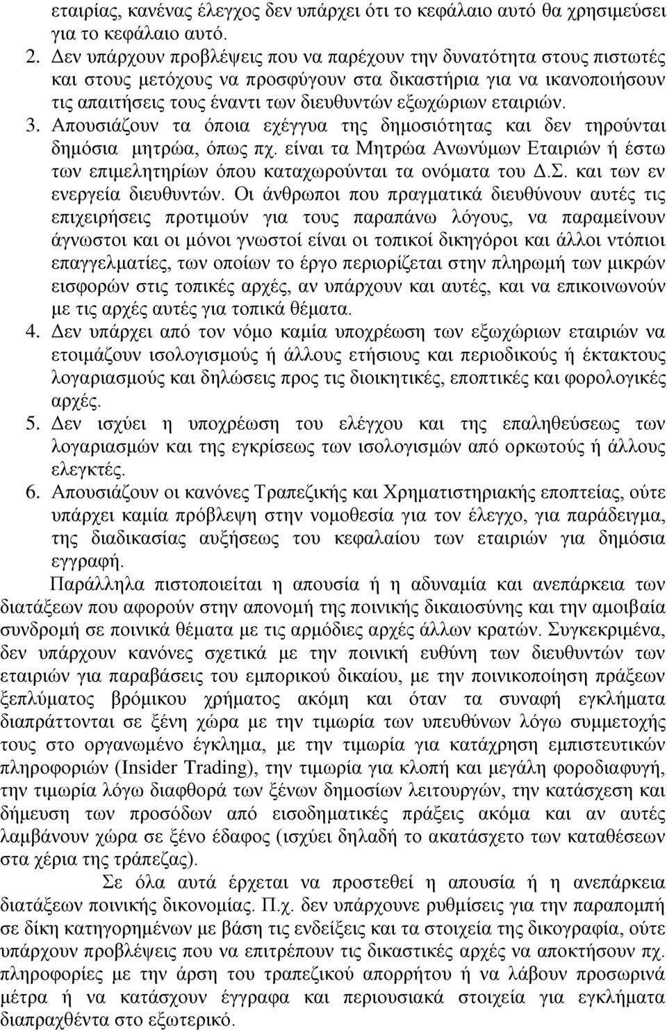 3. Απουσιάζουν τα όποια εχέγγυα της δημοσιότητας και δεν τηρούνται δημόσια μητρώα, όπως πχ. είναι τα Μητρώα Ανωνύμων Εταιριών ή έστω των επιμελητηρίων όπου καταχωρούνται τα ονόματα του Δ.Σ.