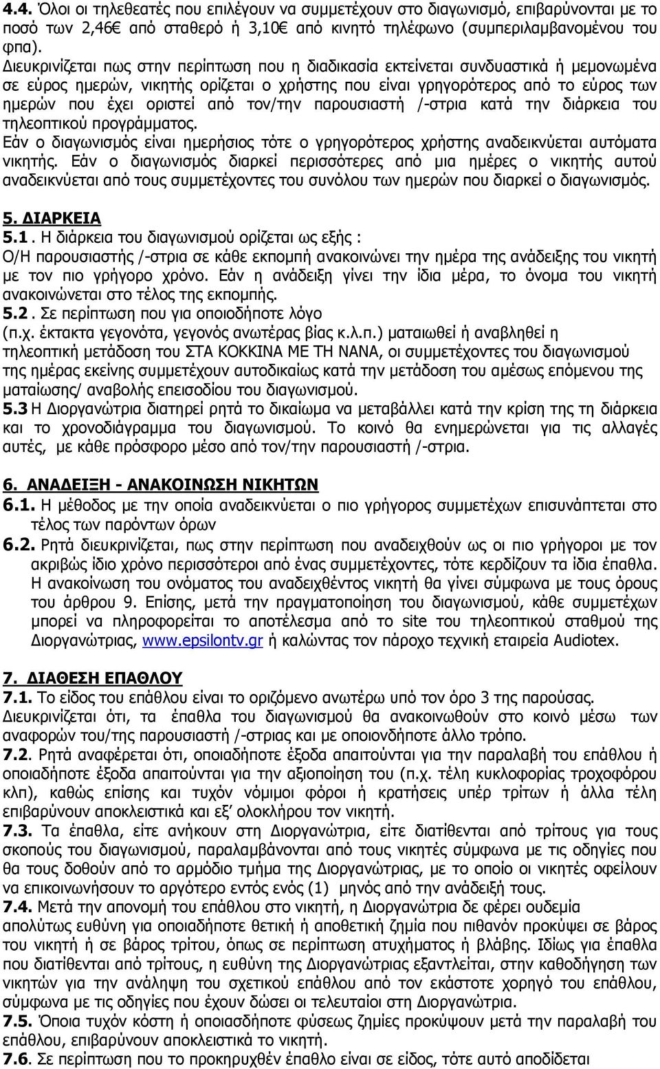 τον/την παρουσιαστή /-στρια κατά την διάρκεια του τηλεοπτικού προγράμματος. Εάν ο διαγωνισμός είναι ημερήσιος τότε ο γρηγορότερος χρήστης αναδεικνύεται αυτόματα νικητής.