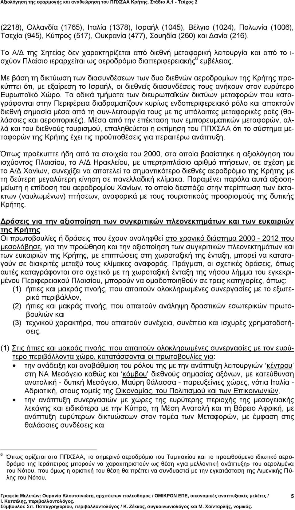 Με βάση τη δικτύωση των διασυνδέσεων των δυο διεθνών αεροδρομίων της Κρήτης προκύπτει ότι, με εξαίρεση το Ισραήλ, οι διεθνείς διασυνδέσεις τους ανήκουν στον ευρύτερο Ευρωπαϊκό Χώρο.