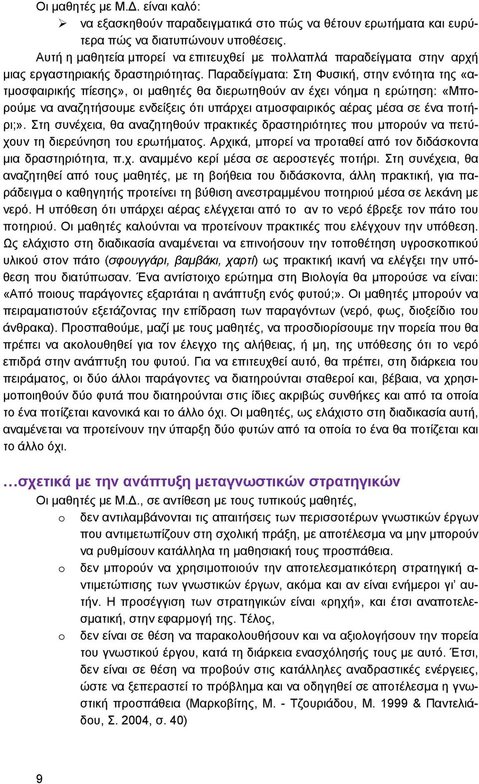 Παραδείγματα: Στη Φυσική, στην ενότητα της «ατμοσφαιρικής πίεσης», οι μαθητές θα διερωτηθούν αν έχει νόημα η ερώτηση: «Μπορούμε να αναζητήσουμε ενδείξεις ότι υπάρχει ατμοσφαιρικός αέρας μέσα σε ένα