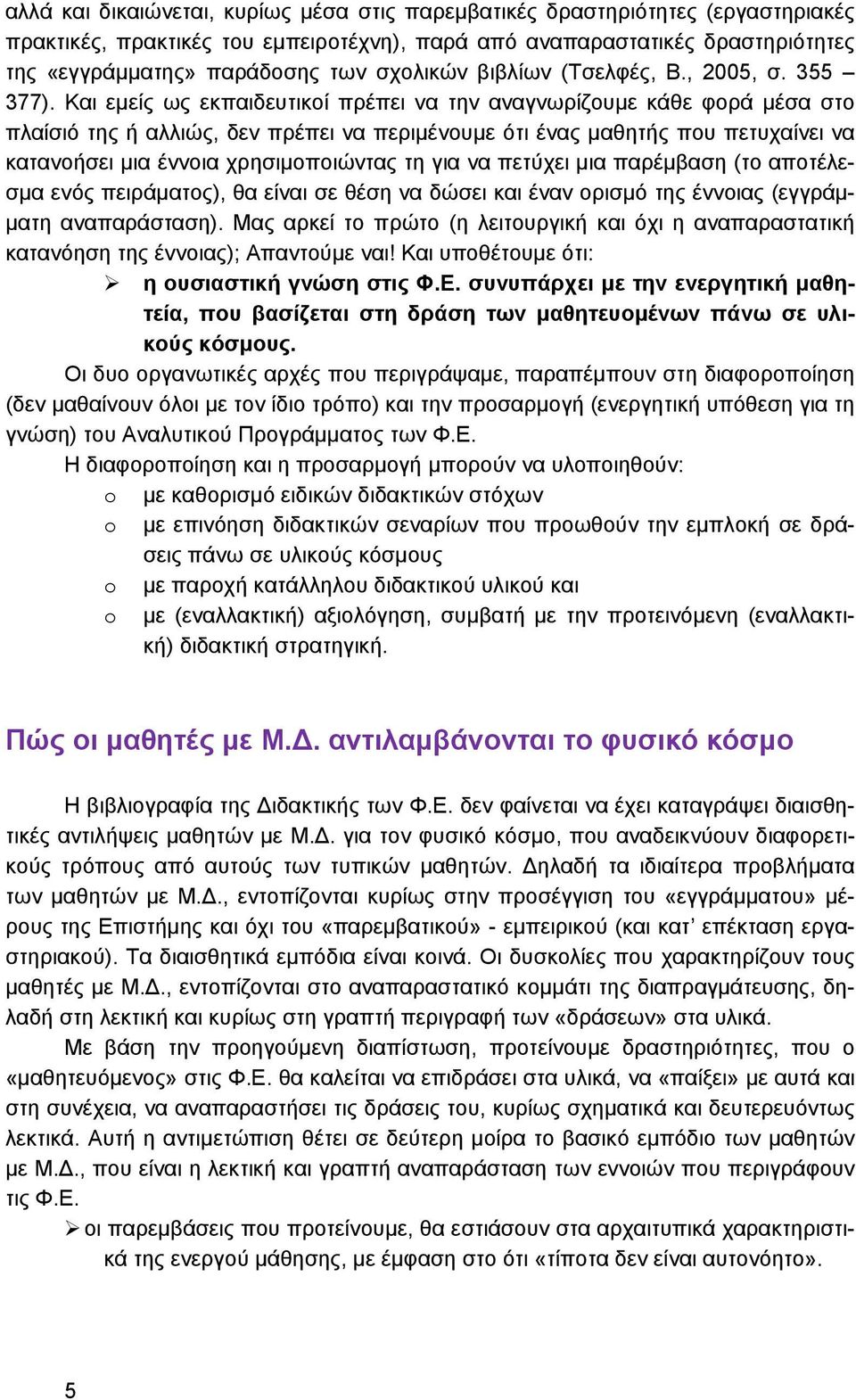 Και εμείς ως εκπαιδευτικοί πρέπει να την αναγνωρίζουμε κάθε φορά μέσα στο πλαίσιό της ή αλλιώς, δεν πρέπει να περιμένουμε ότι ένας μαθητής που πετυχαίνει να κατανοήσει μια έννοια χρησιμοποιώντας τη