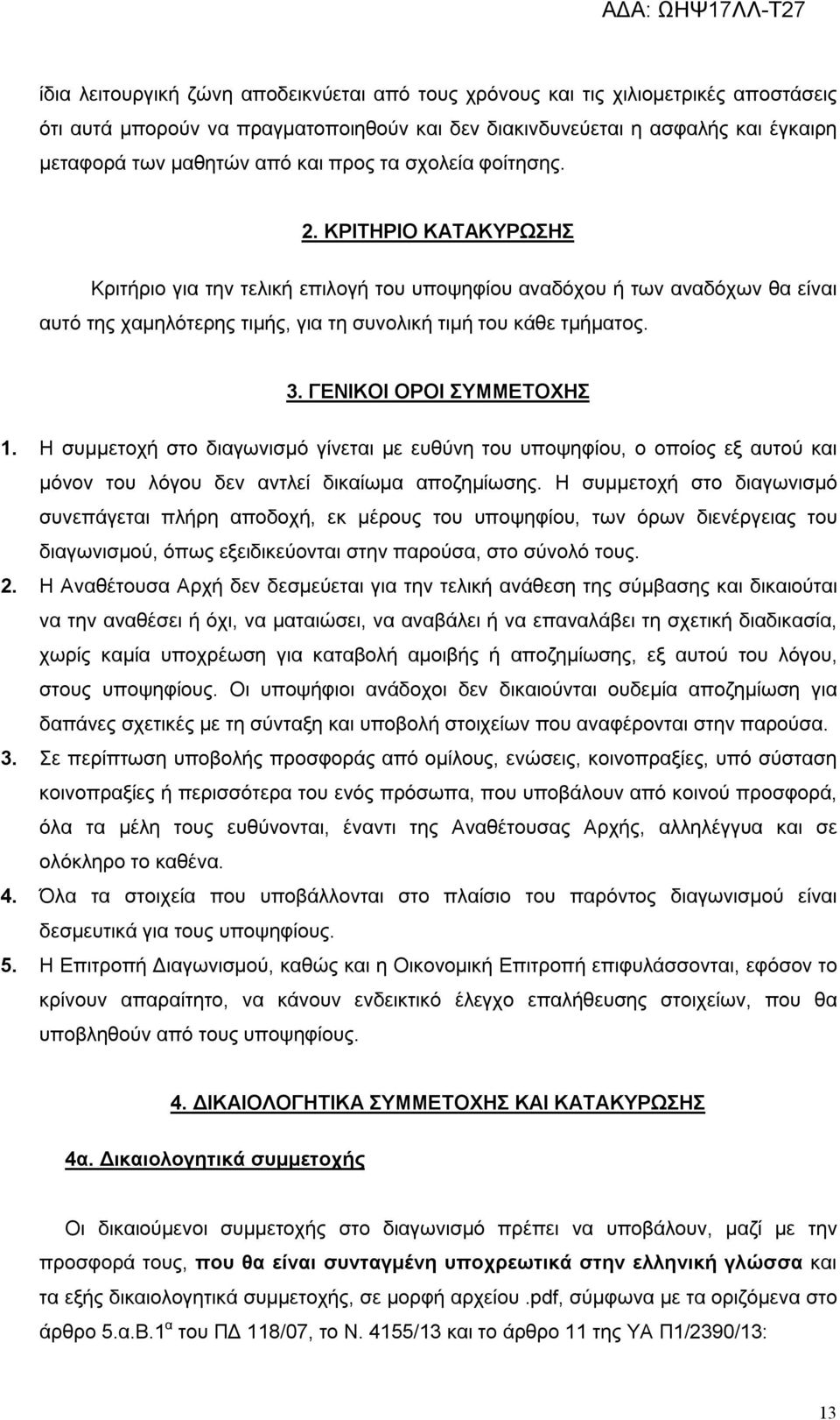 ΓΕΝΙΚΟΙ ΟΡΟΙ ΣΥΜΜΕΤΟΧΗΣ 1. Η συμμετοχή στο διαγωνισμό γίνεται με ευθύνη του υποψηφίου, ο οποίος εξ αυτού και μόνον του λόγου δεν αντλεί δικαίωμα αποζημίωσης.