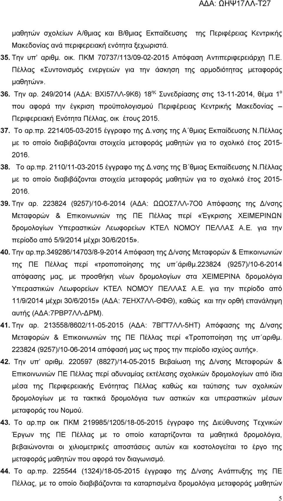 37. Το αρ.πρ. 2214/05-03-2015 έγγραφο της Δ.νσης της Α θμιας Εκπαίδευσης Ν.Πέλλας με το οποίο διαβιβάζονται στοιχεία μεταφοράς μαθητών για το σχολικό έτος 2015-2016. 38. Το αρ.πρ. 2110/11-03-2015 έγγραφο της Δ.