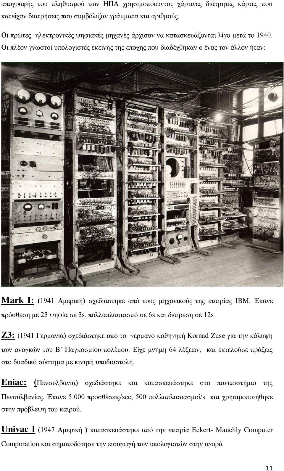 Οι πλέον γνωστοί υπολογιστές εκείνης της εποχής που διαδέχθηκαν ο ένας τον άλλον ήταν: Mark I: (1941 Αμερική) σχεδιάστηκε από τους μηχανικούς της εταιρίας IBM.