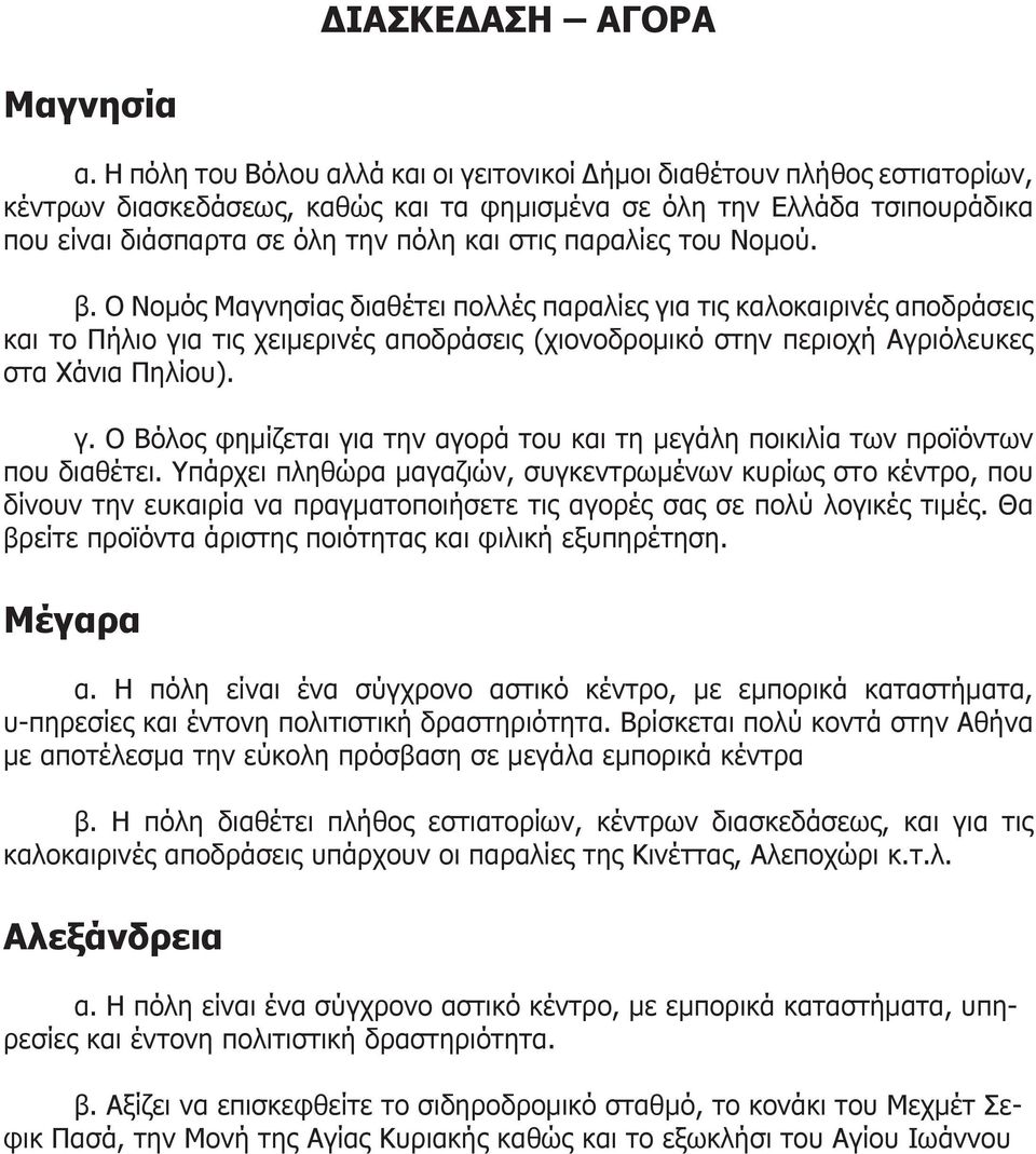 παραλίες του Νομού. β. Ο Νομός Μαγνησίας διαθέτει πολλές παραλίες για τις καλοκαιρινές αποδράσεις και το Πήλιο για τις χειμερινές αποδράσεις (χιονοδρομικό στην περιοχή Αγριόλευκες στα Χάνια Πηλίου).