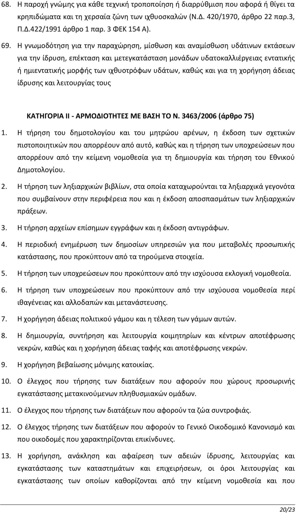 Η γνωμοδότηση για την παραχώρηση, μίσθωση και αναμίσθωση υδάτινων εκτάσεων για την ίδρυση, επέκταση και μετεγκατάσταση μονάδων υδατοκαλλιέργειας εντατικής ή ημιεντατικής μορφής των ιχθυοτρόφων