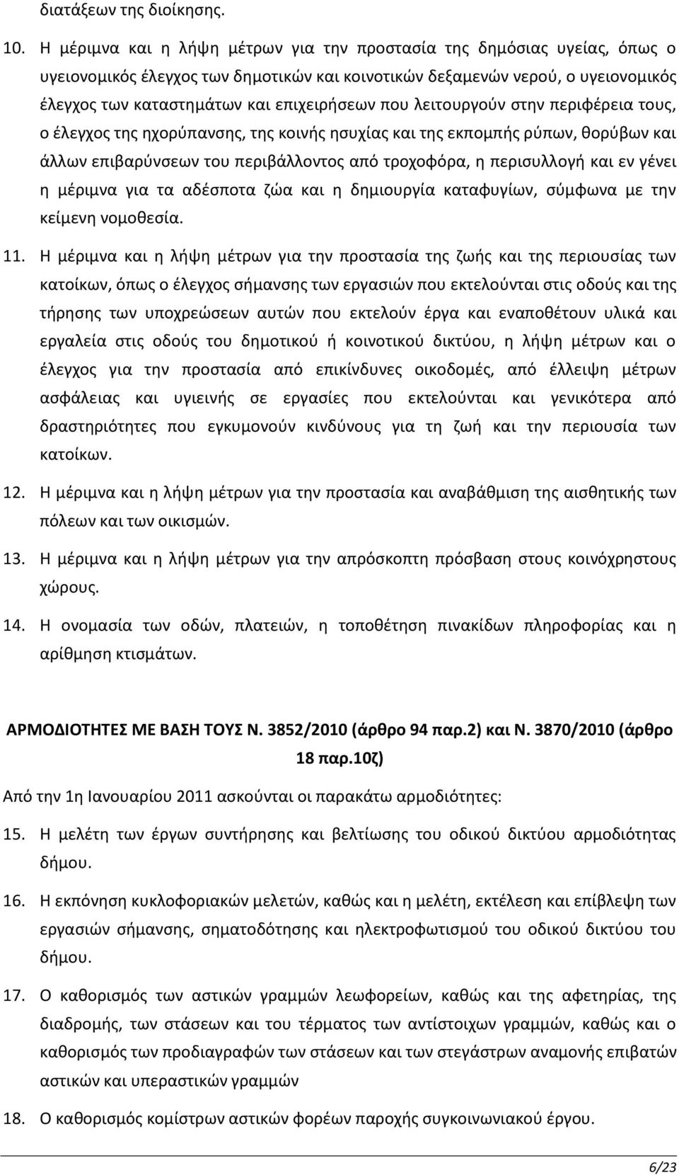 που λειτουργούν στην περιφέρεια τους, ο έλεγχος της ηχορύπανσης, της κοινής ησυχίας και της εκπομπής ρύπων, θορύβων και άλλων επιβαρύνσεων του περιβάλλοντος από τροχοφόρα, η περισυλλογή και εν γένει