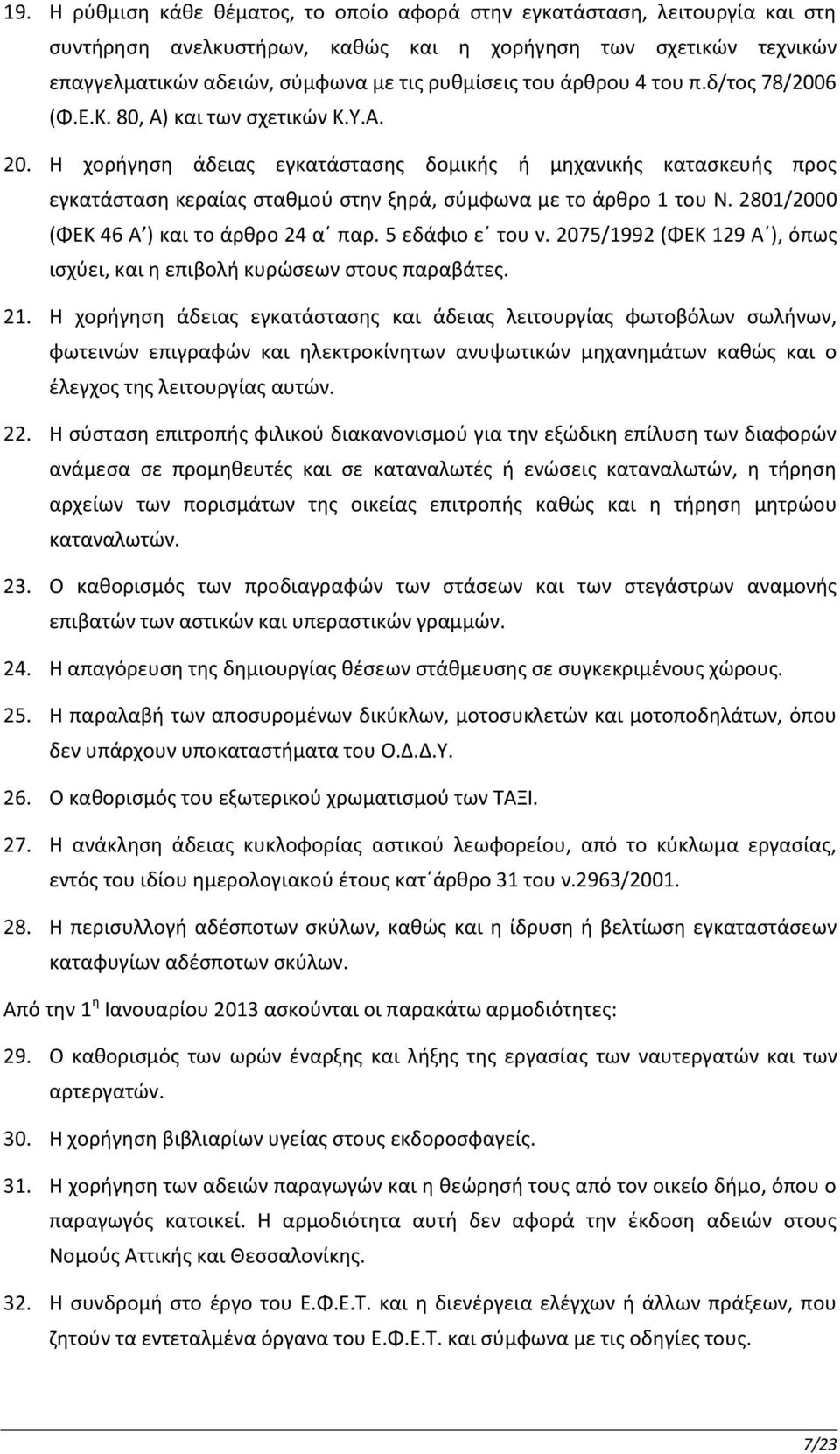 Η χορήγηση άδειας εγκατάστασης δομικής ή μηχανικής κατασκευής προς εγκατάσταση κεραίας σταθμού στην ξηρά, σύμφωνα με το άρθρο 1 του Ν. 2801/2000 (ΦΕΚ 46 Α ) και το άρθρο 24 α παρ. 5 εδάφιο ε του ν.