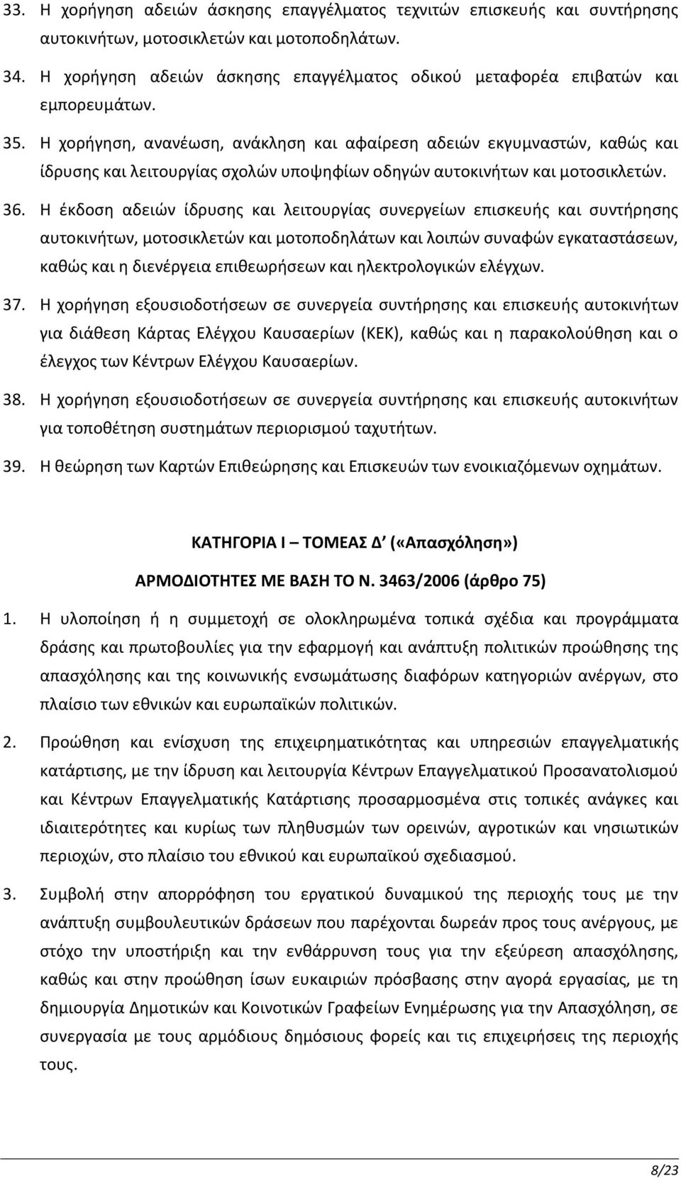 Η χορήγηση, ανανέωση, ανάκληση και αφαίρεση αδειών εκγυμναστών, καθώς και ίδρυσης και λειτουργίας σχολών υποψηφίων οδηγών αυτοκινήτων και μοτοσικλετών. 36.