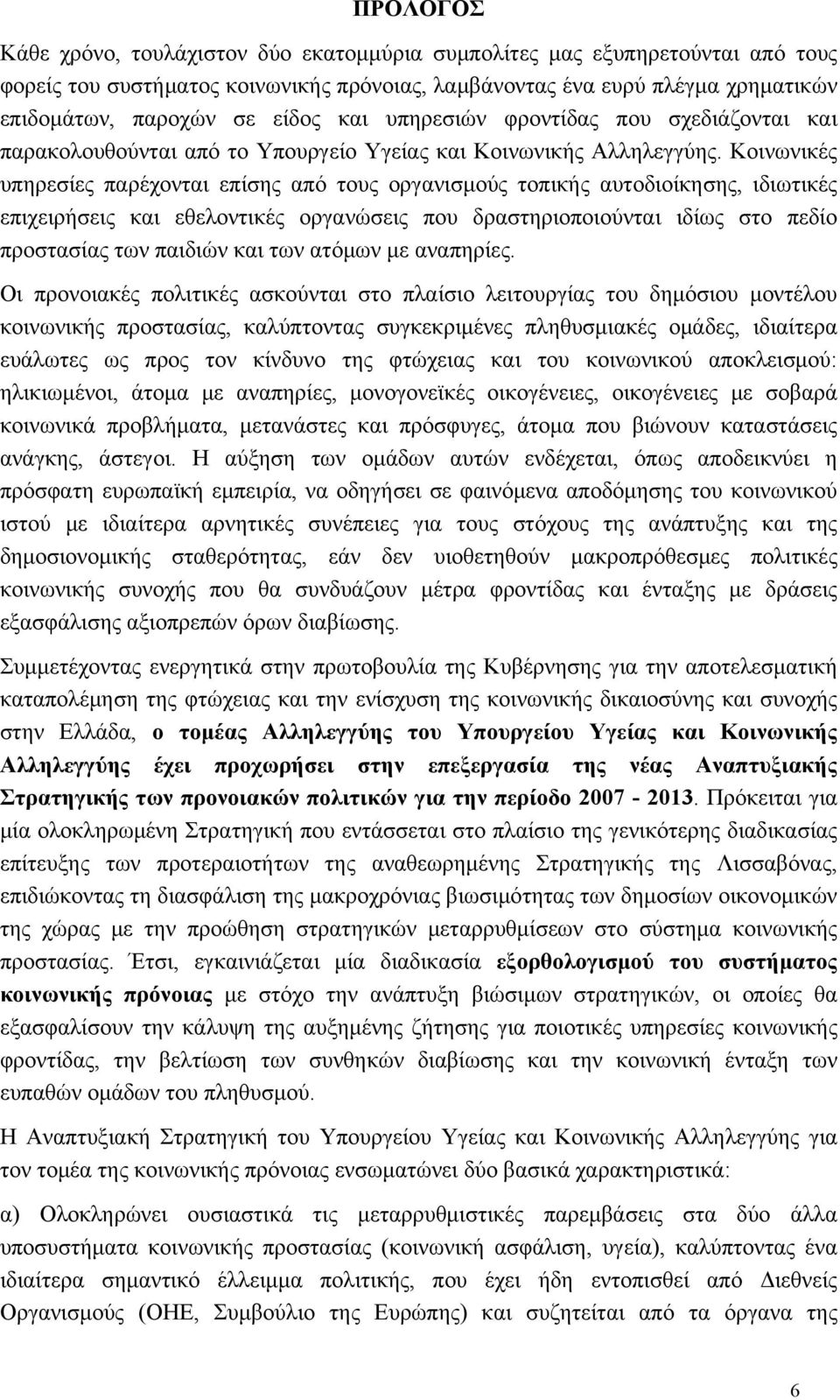 Κοινωνικές υπηρεσίες παρέχονται επίσης από τους οργανισμούς τοπικής αυτοδιοίκησης, ιδιωτικές επιχειρήσεις και εθελοντικές οργανώσεις που δραστηριοποιούνται ιδίως στο πεδίο προστασίας των παιδιών και