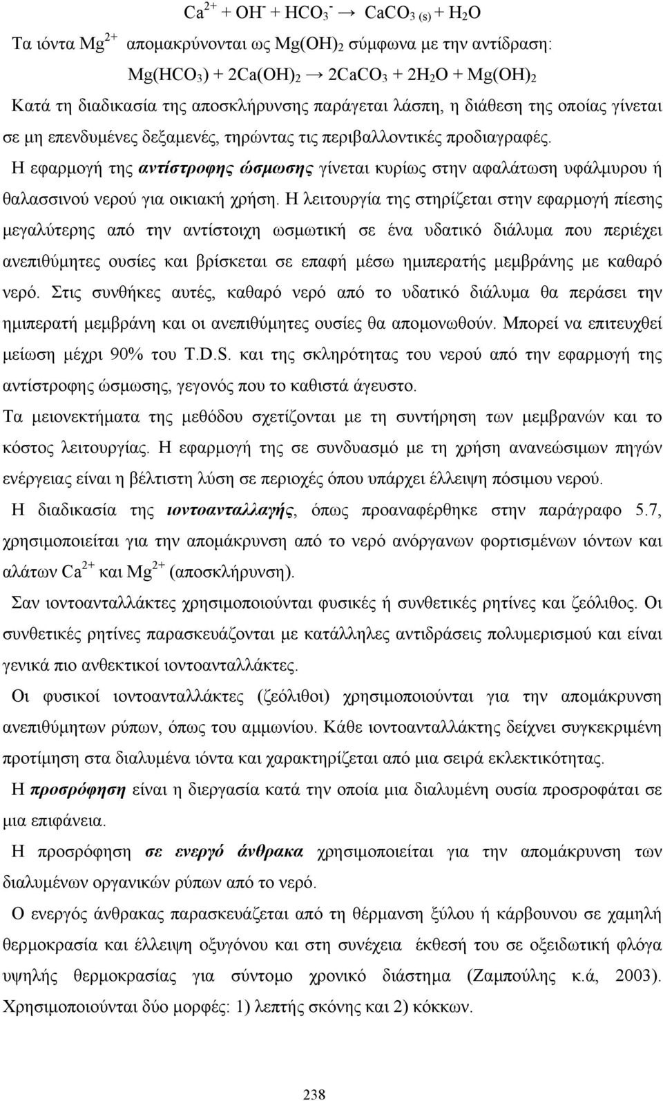 Η εφαρµογή της αντίστροφης ώσµωσης γίνεται κυρίως στην αφαλάτωση υφάλµυρου ή θαλασσινού νερού για οικιακή χρήση.