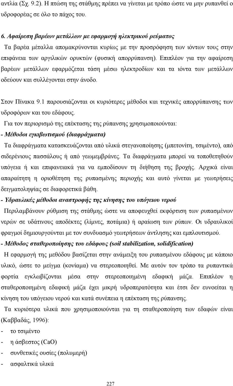 Επιπλέον για την αφαίρεση βαρέων µετάλλων εφαρµόζεται τάση µέσω ηλεκτροδίων και τα ιόντα των µετάλλων οδεύουν και συλλέγονται στην άνοδο. Στον Πίνακα 9.