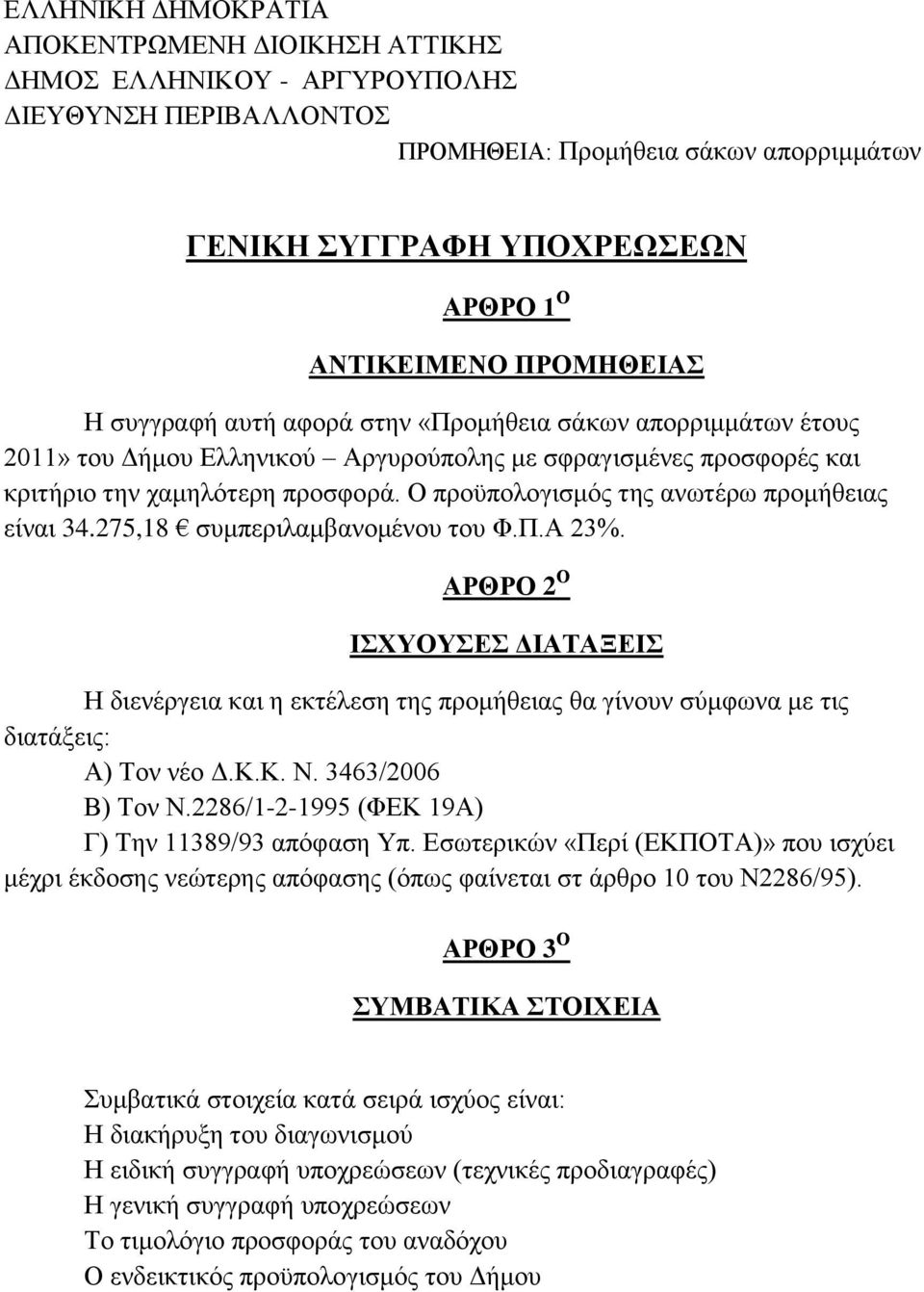 ΑΡΘΡΟ 2 Ο ΙΣΧΥΟΥΣΕΣ ΔΙΑΤΑΞΕΙΣ Η διενέργεια και η εκτέλεση της προμήθειας θα γίνουν σύμφωνα με τις διατάξεις: Α) Τον νέο Δ.Κ.Κ. Ν. 3463/2006 Β) Τον Ν.2286/1-2-1995 (ΦΕΚ 19Α) Γ) Την 11389/93 απόφαση Υπ.