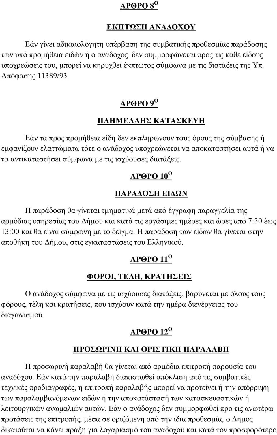 ΑΡΘΡΟ 9 Ο ΠΛΗΜΕΛΛΗΣ ΚΑΤΑΣΚΕΥΗ Εάν τα προς προμήθεια είδη δεν εκπληρώνουν τους όρους της σύμβασης ή εμφανίζουν ελαττώματα τότε ο ανάδοχος υποχρεώνεται να αποκαταστήσει αυτά ή να τα αντικαταστήσει