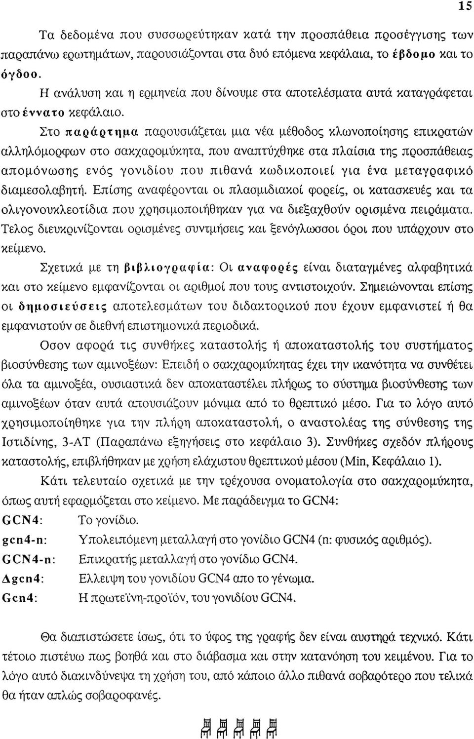 Στο παράρτημα παρουσιάζεται μια νέα μέθοδος κλωνοποίησης επικρατών αλληλόμορφων στο σακχαρομύκητα, που αναπτύχθηκε στα πλαίσια της προσπάθειας απομόνωσης ενός γονιδίου που πιθανά κωδικοποιεί για ένα