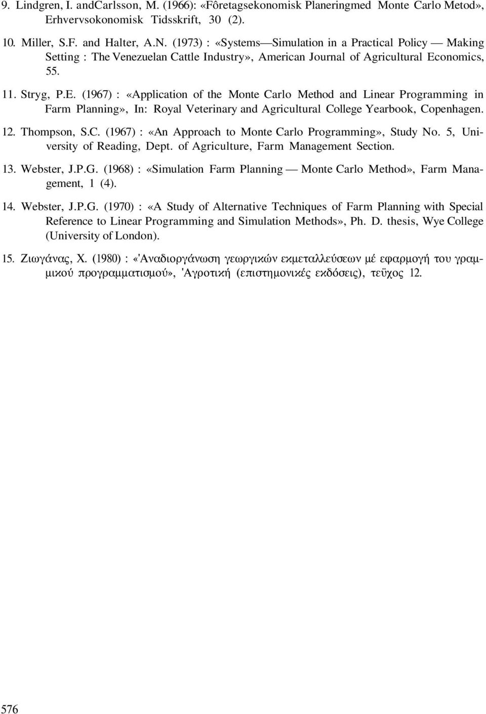 onomics, 55. 11. Stryg, P.E. (1967) : «Application of the Monte Carlo Method and Linear Programming in Farm Planning», In: Royal Veterinary and Agricultural College Yearbook, Copenhagen. 12.