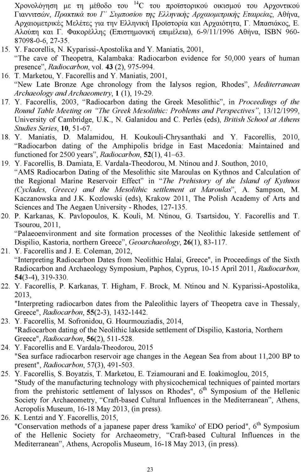 Maniatis, 2001, The cave of Theopetra, Kalambaka: Radiocarbon evidence for 50,000 years of human presence, Radiocarbon, vol. 43 (2), 975-994. 16. T. Marketou, Y. Facorellis and Y.