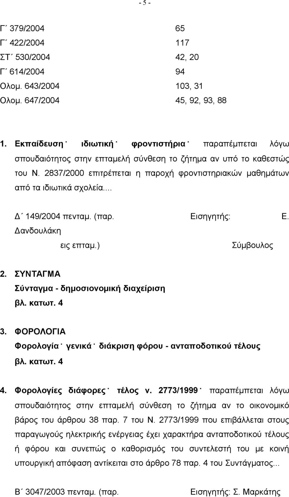 2837/2000 επιτρέπεται η παροχή φροντιστηριακών μαθημάτων από τα ιδιωτικά σχολεία... Δ 149/2004 πενταμ. (παρ. Εισηγητής: Ε. Δανδουλάκη εις επταμ.) Σύμβουλος 2.