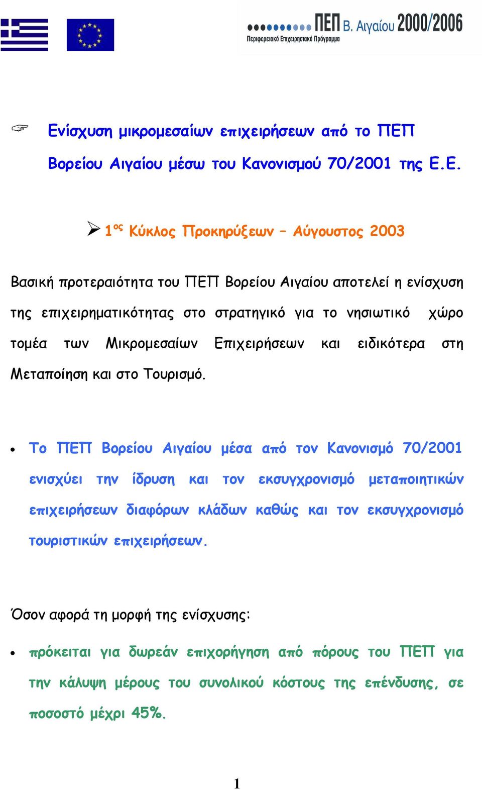 Το ΠΕΠ Βορείου Αιγαίου µέσα από τον Κανονισµό 70/2001 ενισχύει την ίδρυση και τον εκσυγχρονισµό µεταποιητικών επιχειρήσεων διαφόρων κλάδων καθώς και τον εκσυγχρονισµό