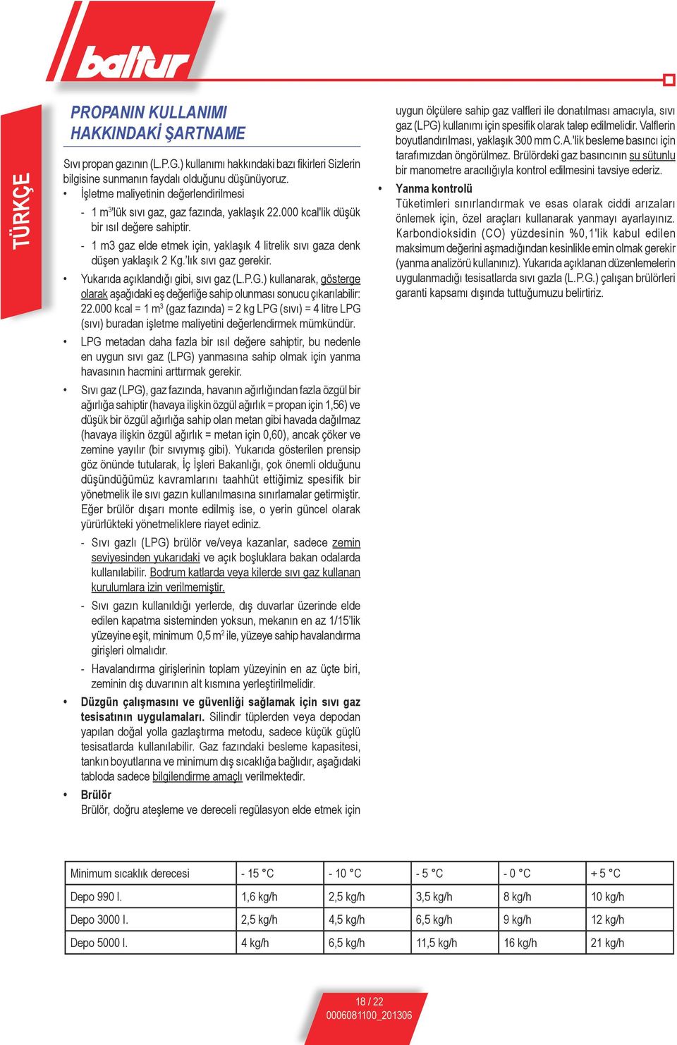 -- 1 m3 gaz elde etmek için, yaklaşık 4 litrelik sıvı gaza denk düşen yaklaşık 2 Kg. lık sıvı gaz gerekir. Yukarıda açıklandığı gibi, sıvı gaz (L.P.G.