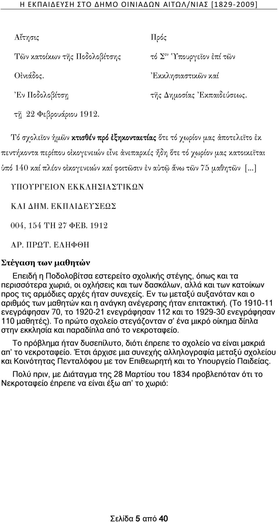 Τό σχολεῖον ἡμῶν κτισθέν πρό ἐξηκονταετίας ὅτε τό χωρίον μας ἀποτελεῖτο ἐκ πεντήκοντα περίπου οἰκογενειών εἶνε ἀνεπαρκές ἤδη ὅτε τό χωρίον μας κατοικεῖται ὑπό 140 καί πλέον οἰκογενειών καί φοιτῶσιν