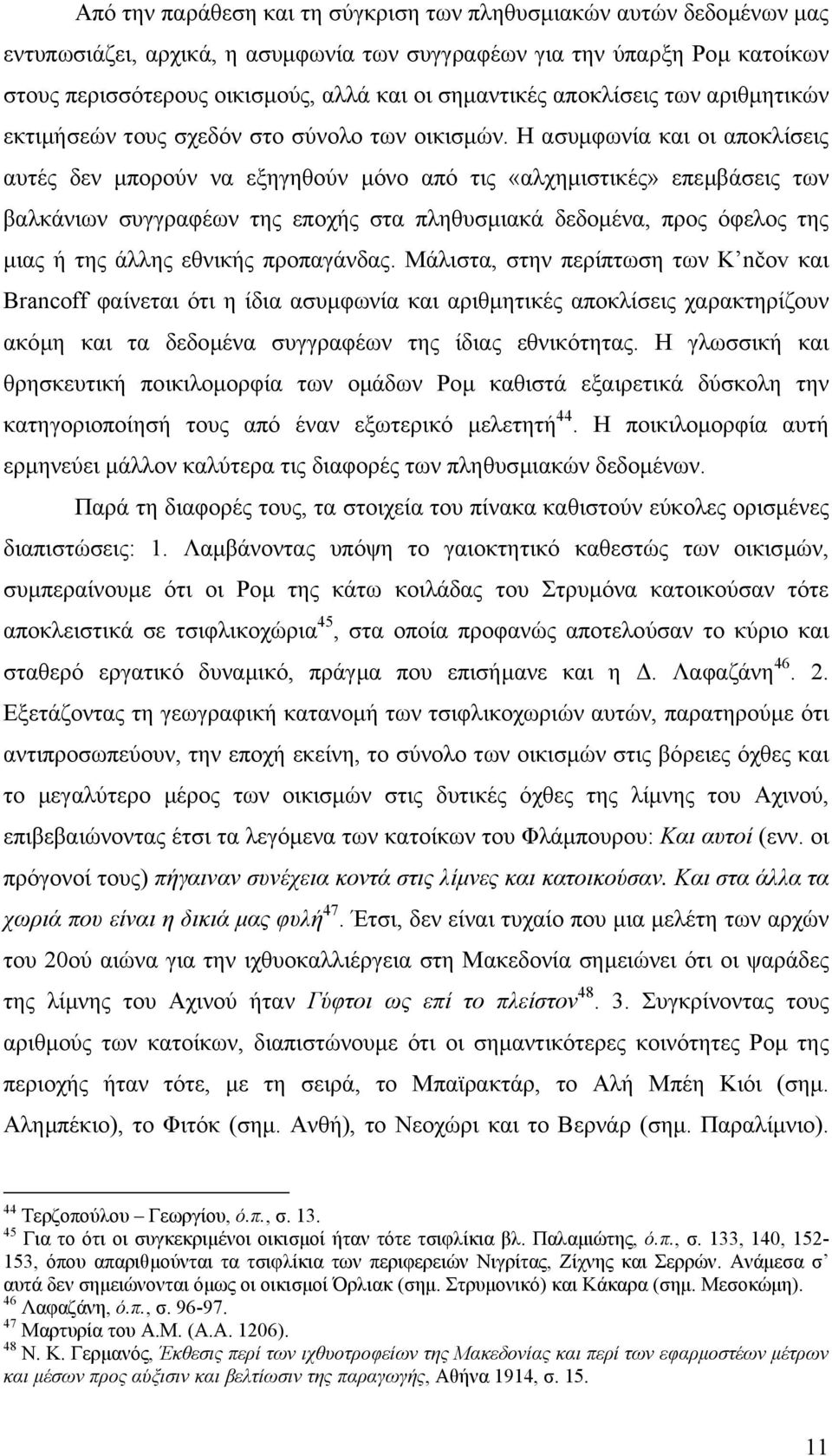 Η ασυµφωνία και οι αποκλίσεις αυτές δεν µπορούν να εξηγηθούν µόνο από τις «αλχηµιστικές» επεµβάσεις των βαλκάνιων συγγραφέων της εποχής στα πληθυσµιακά δεδοµένα, προς όφελος της µιας ή της άλλης