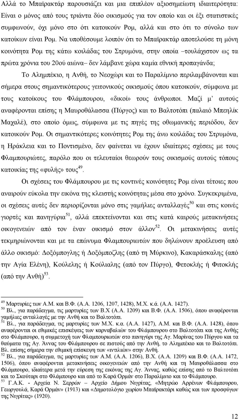 Να υποθέσουµε λοιπόν ότι το Μπαϊρακτάρ αποτελούσε τη µόνη κοινότητα Ροµ της κάτω κοιλάδας του Στρυµόνα, στην οποία τουλάχιστον ως τα πρώτα χρόνια του 20ού αιώνα δεν λάµβανε χώρα καµία εθνική