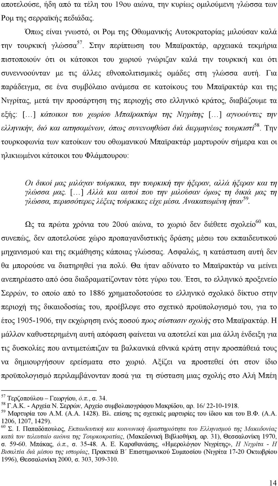 Για παράδειγµα, σε ένα συµβόλαιο ανάµεσα σε κατοίκους του Μπαϊρακτάρ και της Νιγρίτας, µετά την προσάρτηση της περιοχής στο ελληνικό κράτος, διαβάζουµε τα εξής: [ ] κάτοικοι του χωρίου Μπαϊρακτάρι