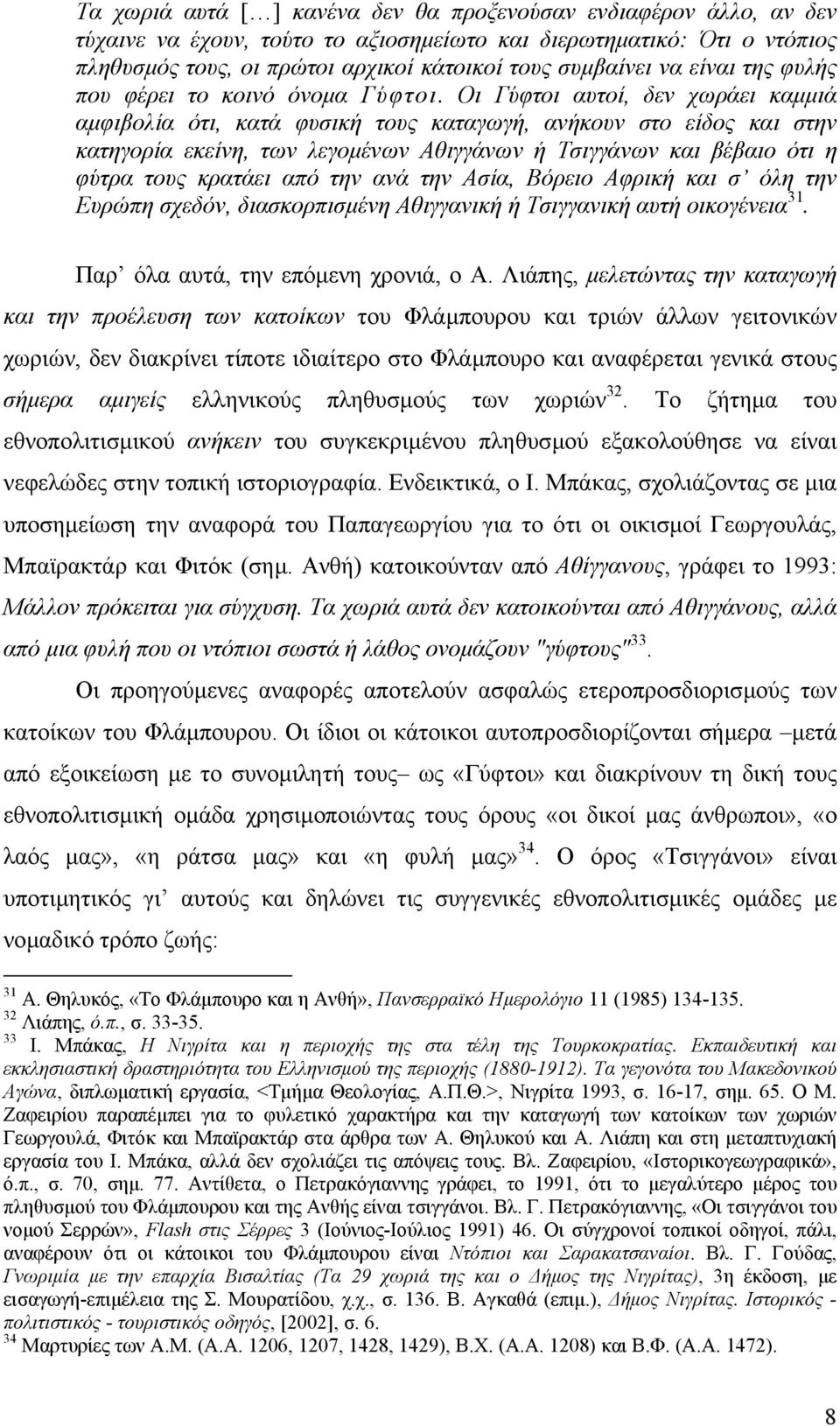 Οι Γύφτοι αυτοί, δεν χωράει καµµιά αµφιβολία ότι, κατά φυσική τους καταγωγή, ανήκουν στο είδος και στην κατηγορία εκείνη, των λεγοµένων Αθιγγάνων ή Τσιγγάνων και βέβαιο ότι η φύτρα τους κρατάει από