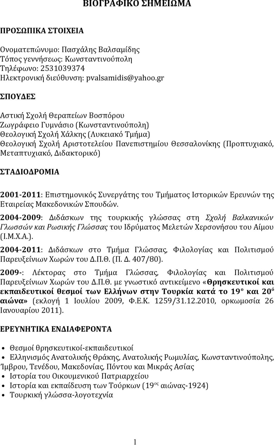 Μεταπτυχιακό, Διδακτορικό) ΣTAΔIOΔPOMIA 2001-2011: Eπιστημονικός Συνεργάτης του Tμήματος Iστορικών Eρευνών της Eταιρείας Mακεδονικών Σπουδών.