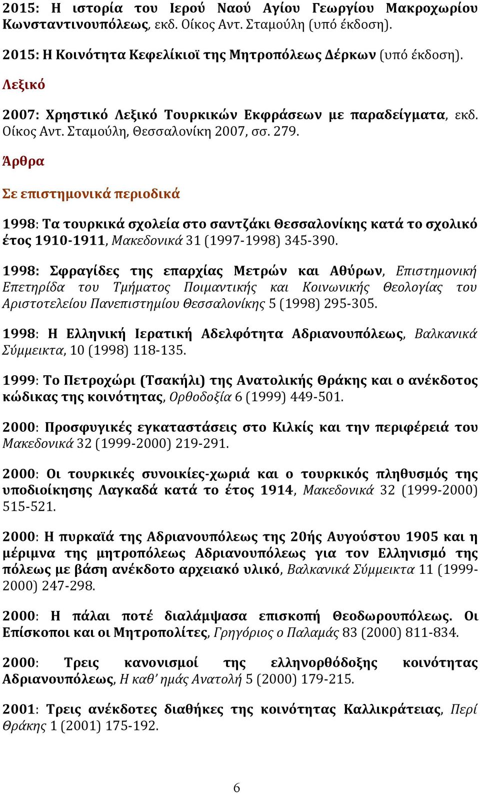 Άρθρα Σε επιστημονικά περιοδικά 1998: Tα τουρκικά σχολεία στο σαντζάκι Θεσσαλονίκης κατά το σχολικό έτος 1910-1911, Mακεδονικά 31 (1997-1998) 345-390.
