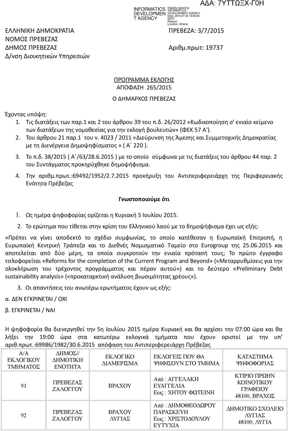 4023 / 2011 «Διεύρυνση της Άμεσης και Συμμετοχικής Δημοκρατίας με τη Διενέργεια Δημοψηφίσματος» ( Α 220 ). 3. Το π.δ. 38/2015 ( Α /63/28.6.2015 ) με το οποίο σύμφωνα με τις διατάξεις του άρθρου 44 παρ.