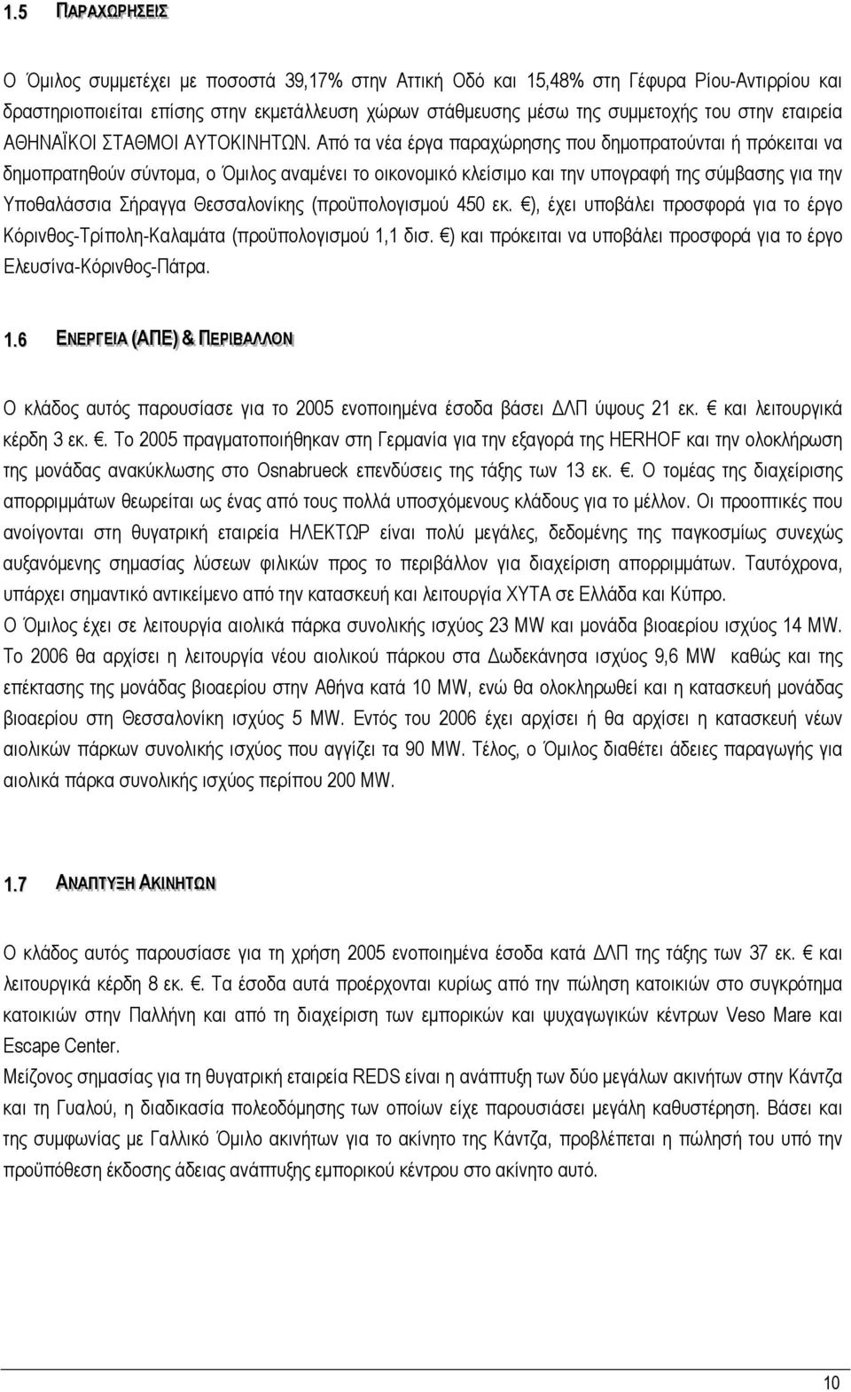 Από τα νέα έργα παραχώρησης που δημοπρατούνται ή πρόκειται να δημοπρατηθούν σύντομα, ο Όμιλος αναμένει τo οικονομικό κλείσιμο και την υπογραφή της σύμβασης για την Υποθαλάσσια Σήραγγα Θεσσαλονίκης