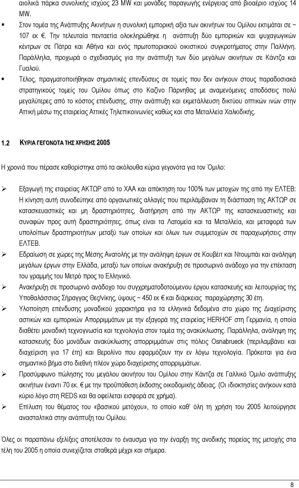 Την τελευταία πενταετία ολοκληρώθηκε η ανάπτυξη δύο εμπορικών και ψυχαγωγικών κέντρων σε Πάτρα και Αθήνα και ενός πρωτοποριακού οικιστικού συγκροτήματος στην Παλλήνη.