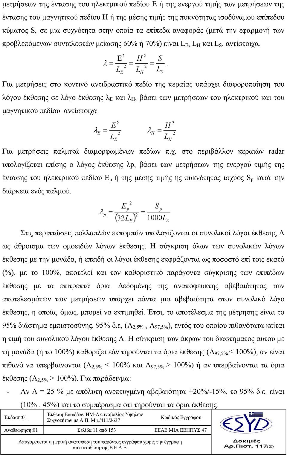 L 2 2 = = 2 2 LE LH Για μετρήσεις στο κοντινό αντιδραστικό πεδίο της κεραίας υπάρχει διαφοροποίηση του λόγου έκθεσης σε λόγο έκθεσης λ Ε και λ H, βάσει των μετρήσεων του ηλεκτρικού και του μαγνητικού