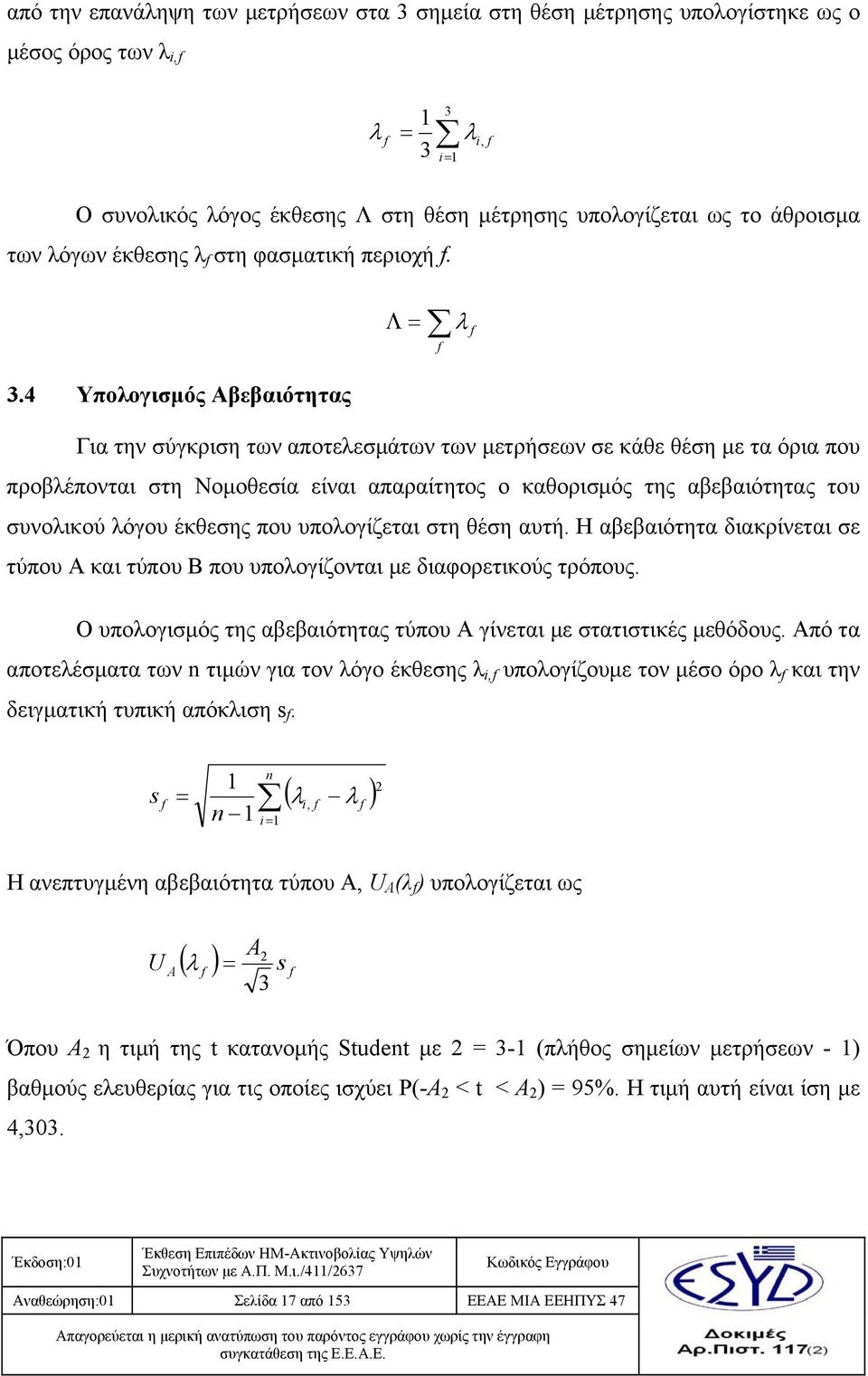 4 Υπολογισμός Αβεβαιότητας Λ = λ f f Για την σύγκριση των αποτελεσμάτων των μετρήσεων σε κάθε θέση με τα όρια που προβλέπονται στη Νομοθεσία είναι απαραίτητος ο καθορισμός της αβεβαιότητας του