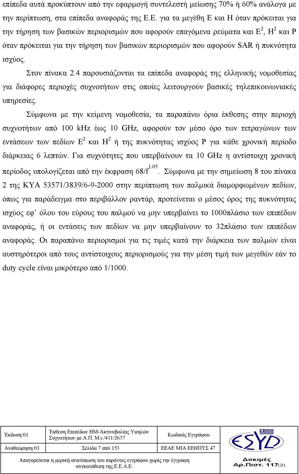 πυκνότητα ισχύος. Στον πίνακα 2.4 παρουσιάζονται τα επίπεδα αναφοράς της ελληνικής νομοθεσίας για διάφορες περιοχές συχνοτήτων στις οποίες λειτουργούν βασικές τηλεπικοινωνιακές υπηρεσίες.