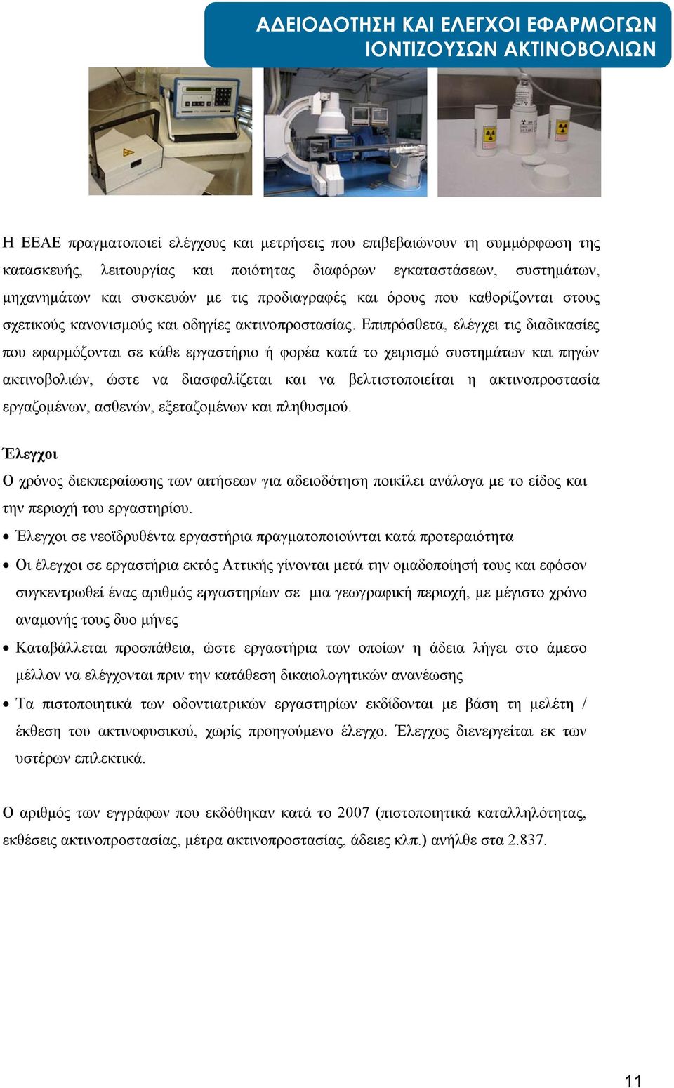 Επιπρόσθετα, ελέγχει τις διαδικασίες που εφαρμόζονται σε κάθε εργαστήριο ή φορέα κατά το χειρισμό συστημάτων και πηγών ακτινοβολιών, ώστε να διασφαλίζεται και να βελτιστοποιείται η ακτινοπροστασία