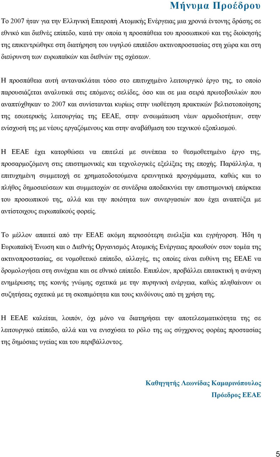 Η προσπάθεια αυτή αντανακλάται τόσο στο επιτυχημένο λειτουργικό έργο της, το οποίο παρουσιάζεται αναλυτικά στις επόμενες σελίδες, όσο και σε μια σειρά πρωτοβουλιών που αναπτύχθηκαν το 2007 και