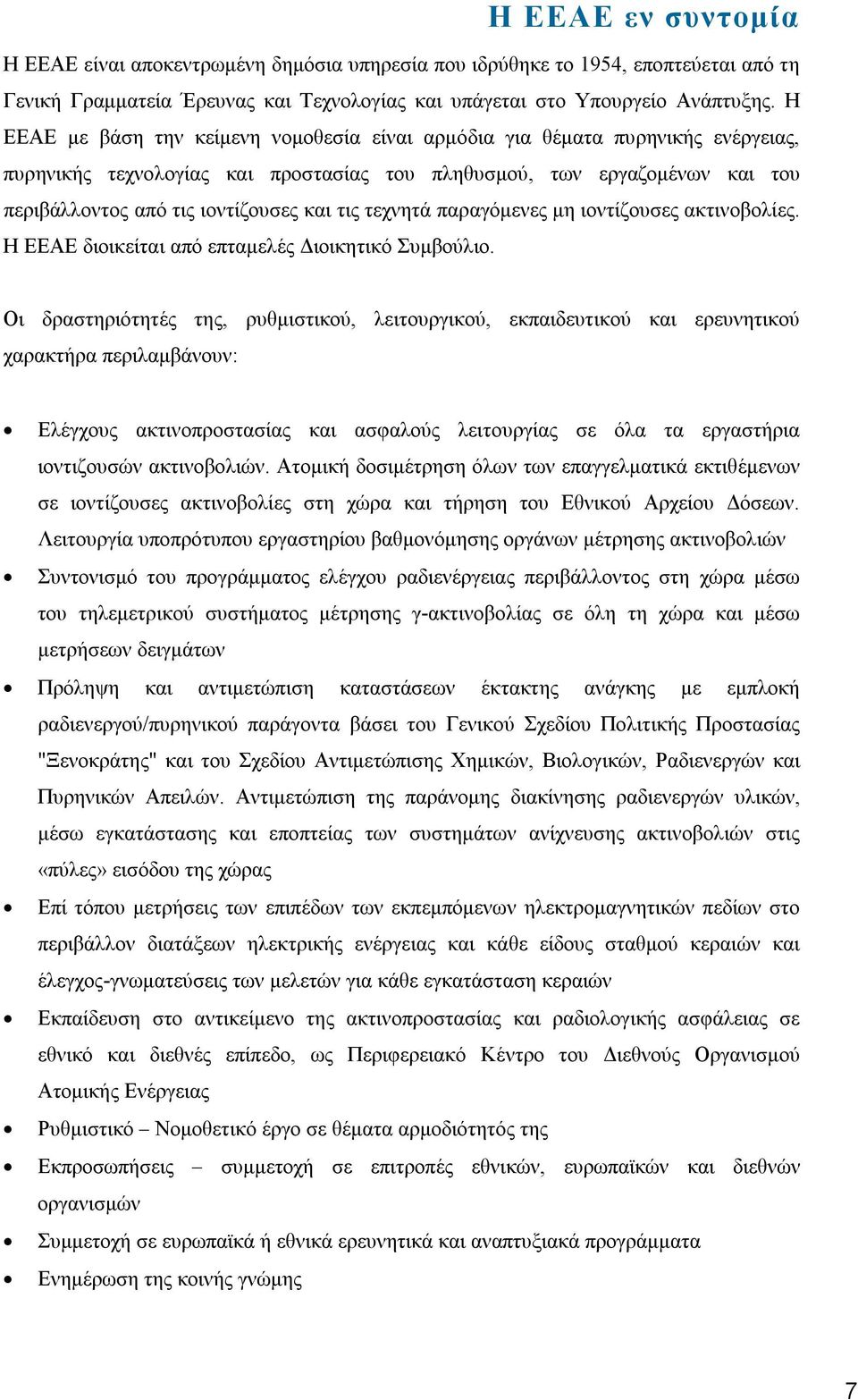 τις τεχνητά παραγόμενες μη ιοντίζουσες ακτινοβολίες. Η ΕΕΑΕ διοικείται από επταμελές Διοικητικό Συμβούλιο.