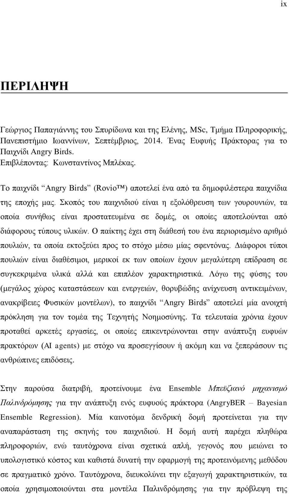 Σκοπός του παιχνιδιού είναι η εξολόθρευση των γουρουνιών, τα οποία συνήθως είναι προστατευμένα σε δομές, οι οποίες αποτελούνται από διάφορους τύπους υλικών.