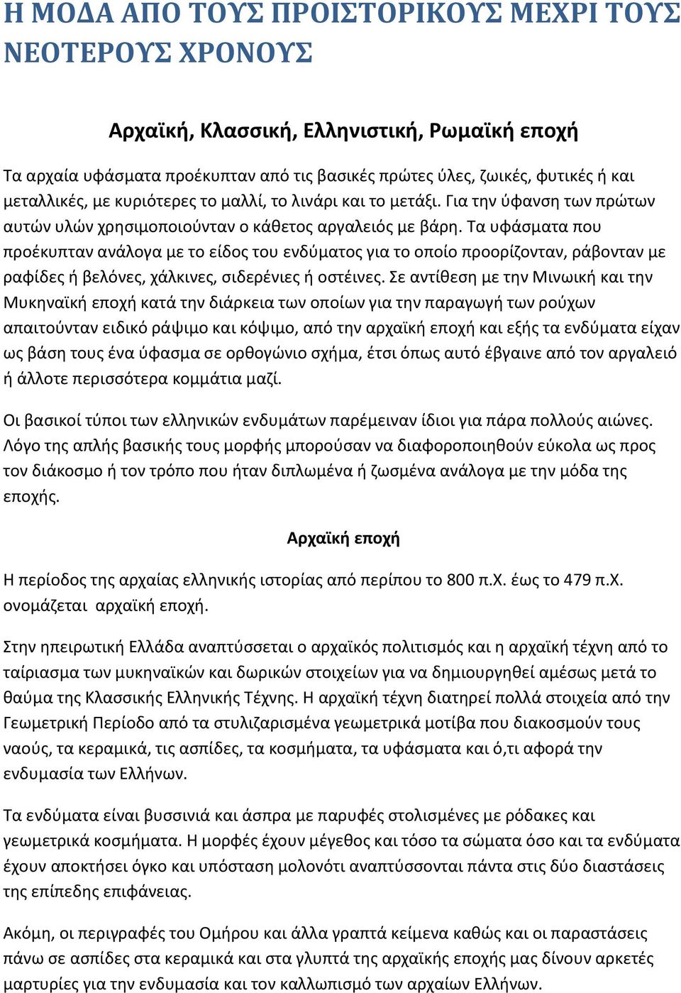 Τα υφάσματα που προέκυπταν ανάλογα με το είδος του ενδύματος για το οποίο προορίζονταν, ράβονταν με ραφίδες ή βελόνες, χάλκινες, σιδερένιες ή οστέινες.