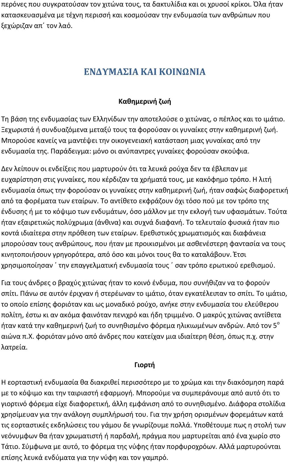 Ξεχωριστά ή συνδυαζόμενα μεταξύ τους τα φορούσαν οι γυναίκες στην καθημερινή ζωή. Μπορούσε κανείς να μαντέψει την οικογενειακή κατάσταση μιας γυναίκας από την ενδυμασία της.