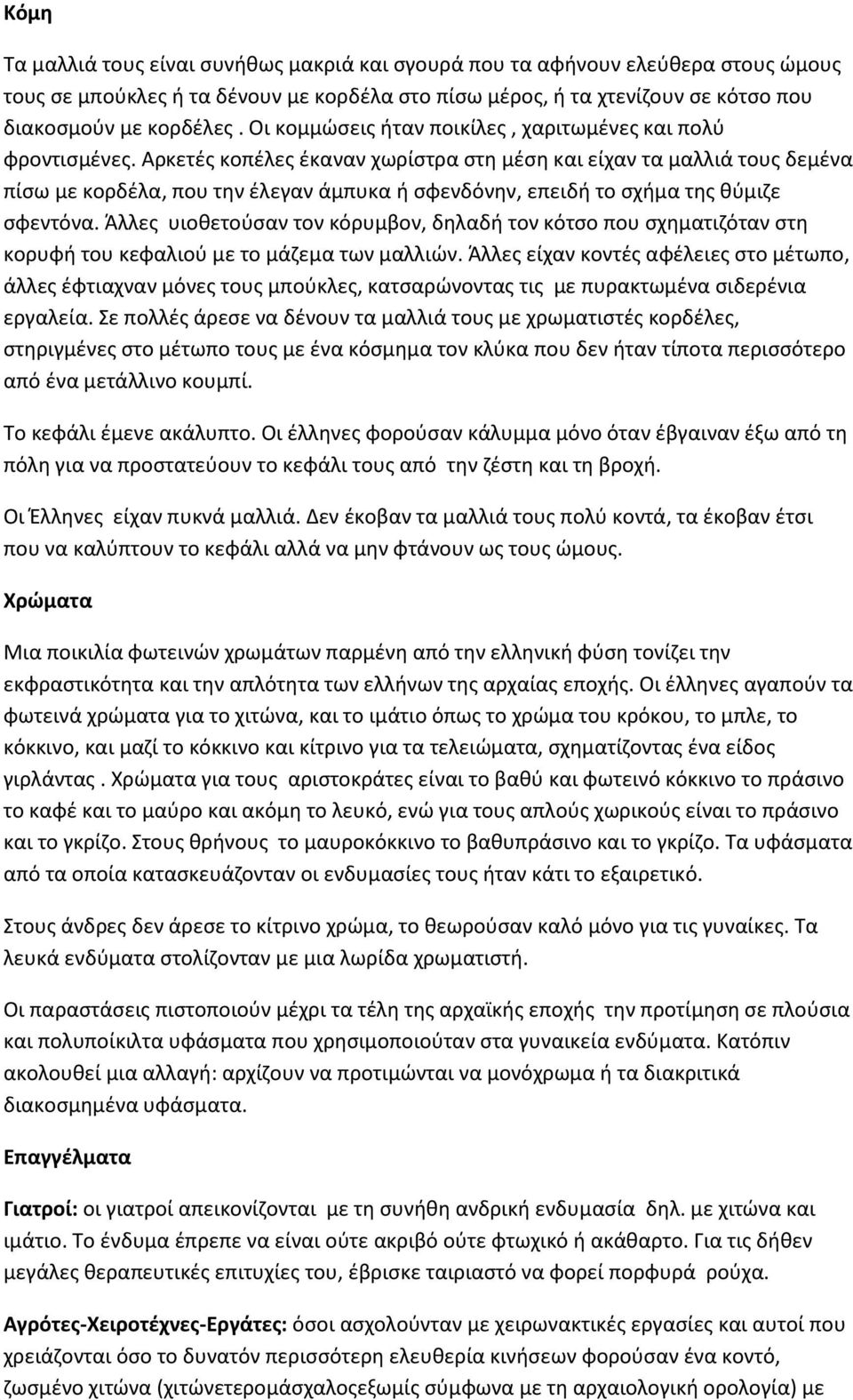 Αρκετές κοπέλες έκαναν χωρίστρα στη μέση και είχαν τα μαλλιά τους δεμένα πίσω με κορδέλα, που την έλεγαν άμπυκα ή σφενδόνην, επειδή το σχήμα της θύμιζε σφεντόνα.