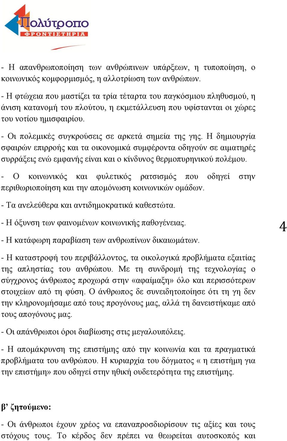 - Οι πολεμικές συγκρούσεις σε αρκετά σημεία της γης. Η δημιουργία σφαιρών επιρροής και τα οικονομικά συμφέροντα οδηγούν σε αιματηρές συρράξεις ενώ εμφανής είναι και ο κίνδυνος θερμοπυρηνικού πολέμου.