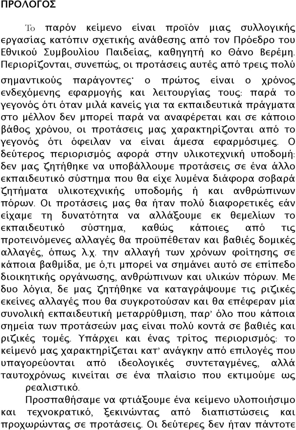 ο πρώτος είναι ο χρόνος ενδεχόμενης εφαρμογής και λειτουργίας τους: παρά το γεγονός ότι όταν μιλά κανείς για τα εκπαιδευτικά πράγματα στο μέλλον δεν μπορεί παρά να αναφέρεται και σε κάποιο βάθος