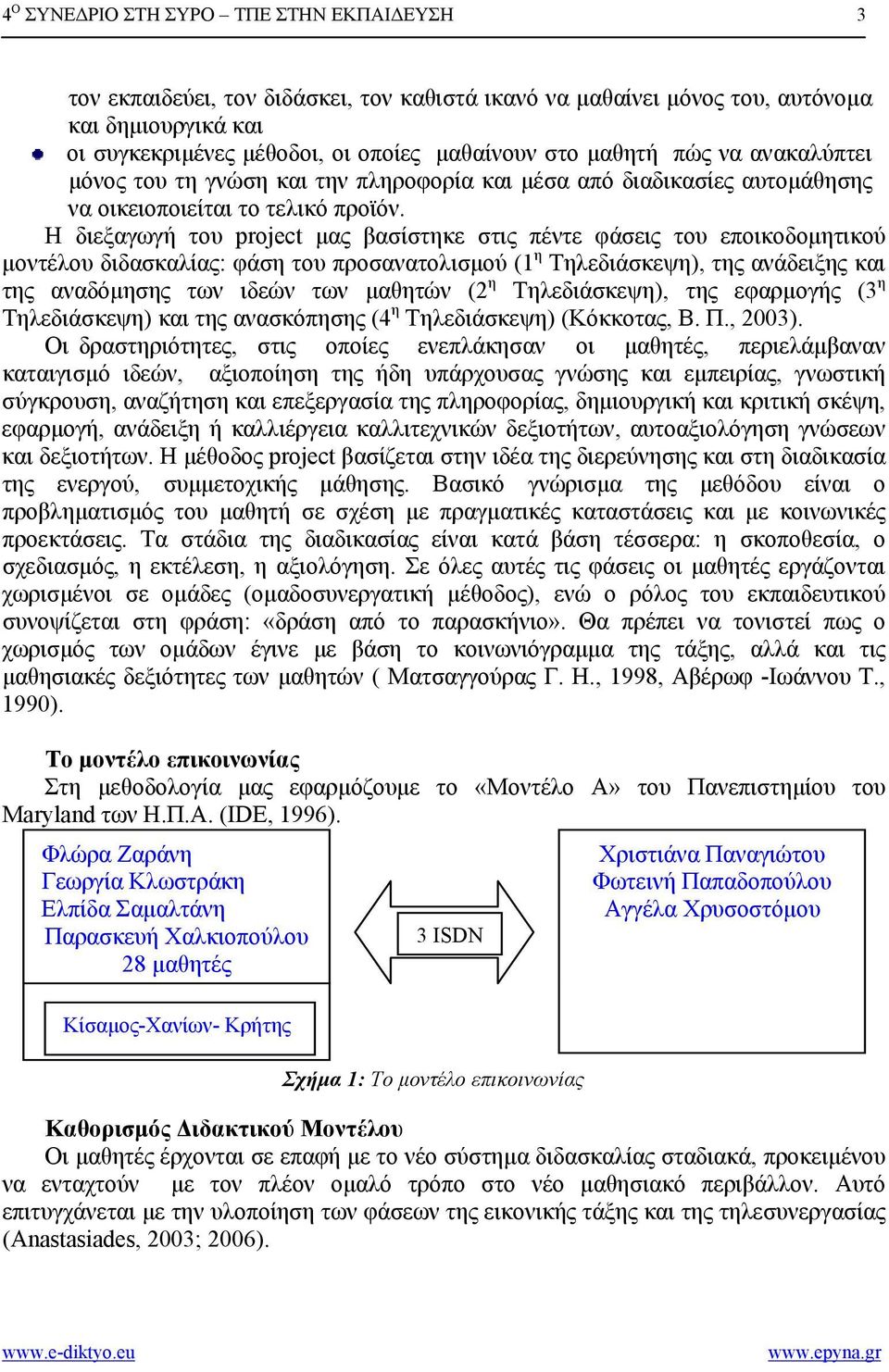 Η διεξαγωγή του project µας βασίστηκε στις πέντε φάσεις του εποικοδοµητικού µοντέλου διδασκαλίας: φάση του προσανατολισµού (1 η Τηλεδιάσκεψη), της ανάδειξης και της αναδόµησης των ιδεών των µαθητών