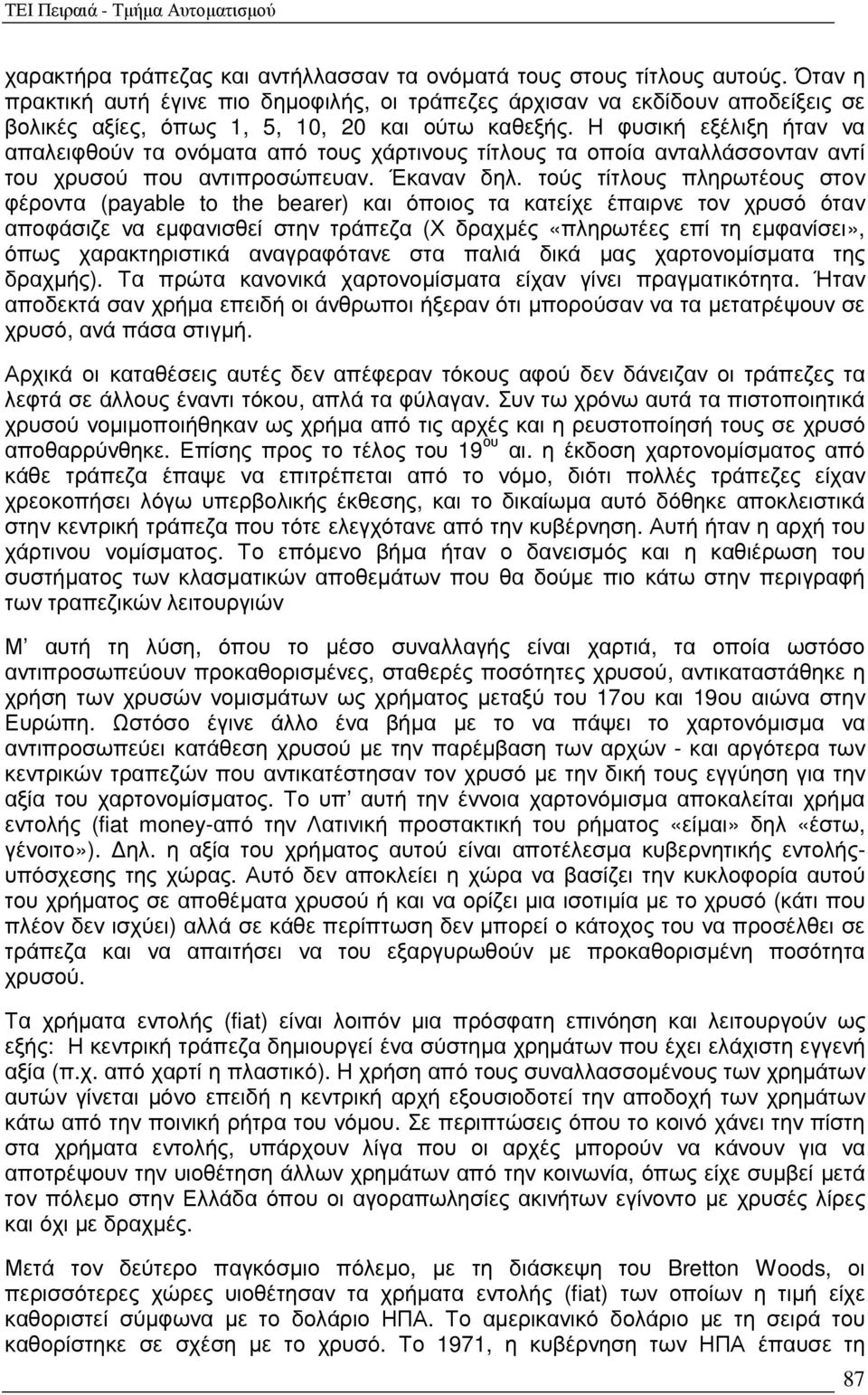 Η φυσική εξέλιξη ήταν να απαλειφθούν τα ονόµατα από τους χάρτινους τίτλους τα οποία ανταλλάσσονταν αντί του χρυσού που αντιπροσώπευαν. Έκαναν δηλ.