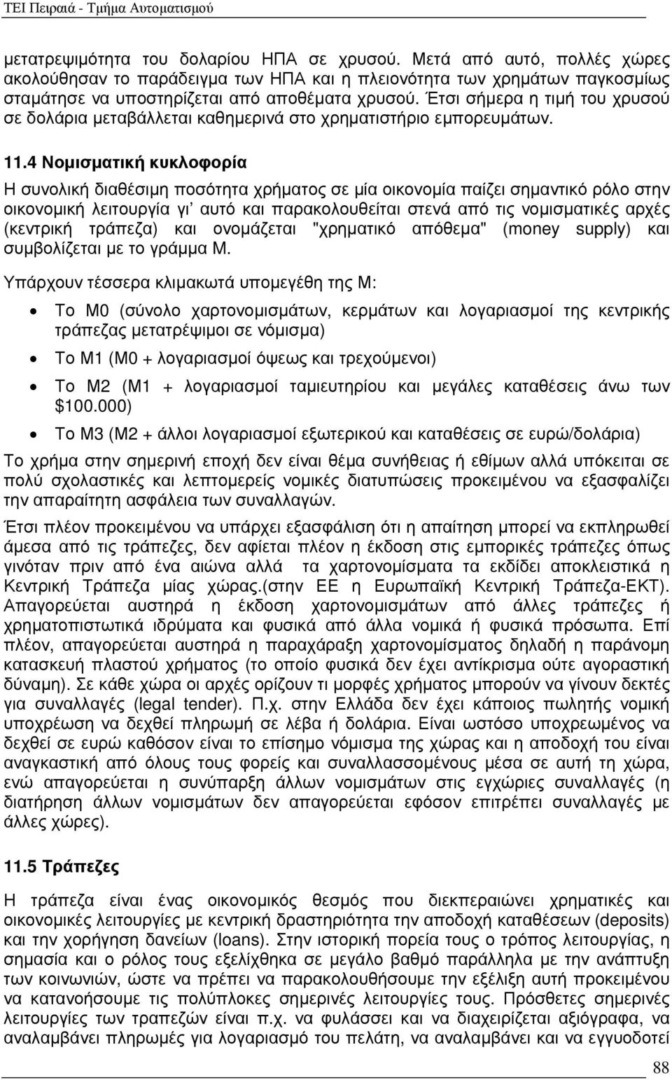 4 Νοµισµατική κυκλοφορία Η συνολική διαθέσιµη ποσότητα χρήµατος σε µία οικονοµία παίζει σηµαντικό ρόλο στην οικονοµική λειτουργία γι αυτό και παρακολουθείται στενά από τις νοµισµατικές αρχές