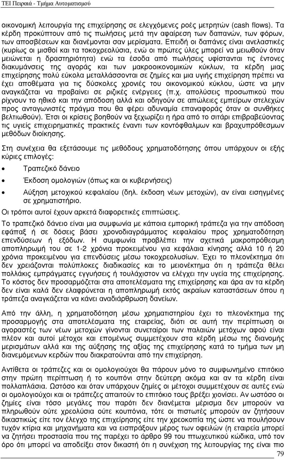 Επειδή οι δαπάνες είναι ανελαστικές (κυρίως οι µισθοί και τα τοκοχρεολύσια, ενώ οι πρώτες ύλες µπορεί να µειωθούν όταν µειώνεται η δραστηριότητα) ενώ τα έσοδα από πωλήσεις υφίστανται τις έντονες